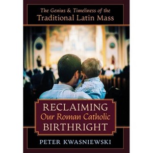 Reclaiming Our Roman Catholic Birthright - by  Peter Kwasniewski (Hardcover) - 1 of 1