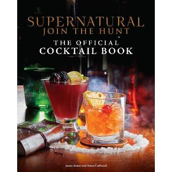 Supernatural: The Official Cocktail Book - by  Insight Editions & James Asmus & Adam Carbonell (Hardcover)