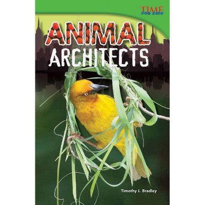 Animal Architects - (Time for Kids Nonfiction Readers: Level 4.1) 2nd Edition by  Timothy J Bradley (Paperback)