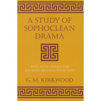 A Study of Sophoclean Drama - (Cornell Studies in Classical Philology) by  G M Kirkwood (Paperback)