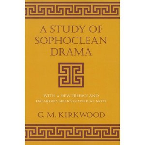 A Study of Sophoclean Drama - (Cornell Studies in Classical Philology) by  G M Kirkwood (Paperback) - 1 of 1