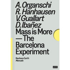Mass Is More - (Bauhaus Earth Manuals) by  Alan Organschi & Rosa Hanhausen & Vicente Guallart & Daniel Ibañez (Paperback) - 1 of 1