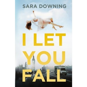 I Let You Fall - by  Sara Downing (Paperback) - 1 of 1