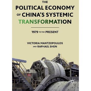 The Political Economy of China's Systemic Transformation - by  V Mantzopoulos & R Shen (Hardcover) - 1 of 1