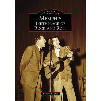 Memphis: Birthplace of Rock and Roll - by Robert W. Dye (Paperback)