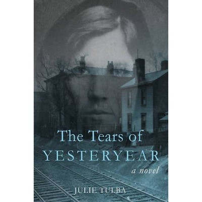 The Tears of Yesteryear - by  Julie Tulba (Paperback)