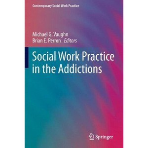 Social Work Practice in the Addictions - (Contemporary Social Work Practice) by  Michael G Vaughn & Brian E Perron (Paperback) - 1 of 1