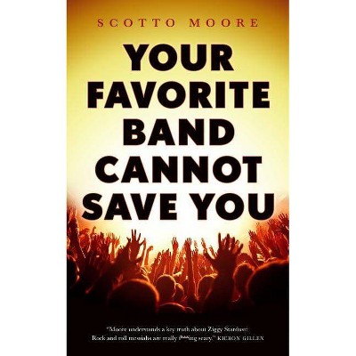 Your Favorite Band Cannot Save You - by  Scotto Moore (Paperback)