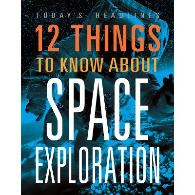 12 Things to Know about Space Exploration - by  Vicki Hayes (Paperback)
