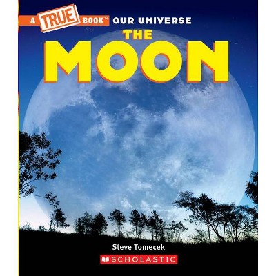 The Moon (a True Book) - (A True Book: Our Universe) by  Steve Tomecek (Paperback)