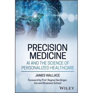 Precision Medicine, AI and the Science of Personalized Healthcare - by  James Wallace (Hardcover) - 1 of 1