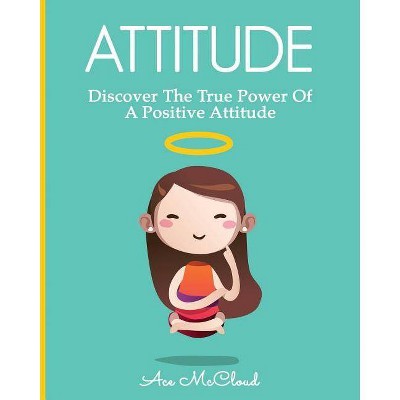 Attitude - (Attain Personal Growth & Happiness by Mastering) by  Ace McCloud (Paperback)