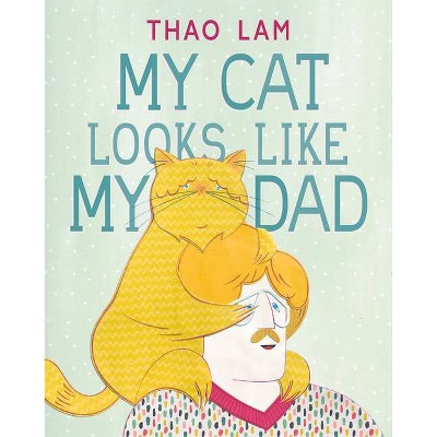 My Cat Looks Like My Dad - by  Thao Lam (Hardcover)
