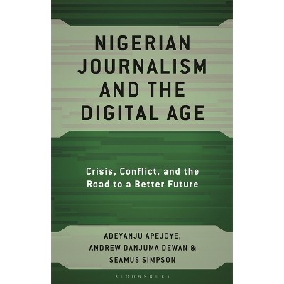 Nigerian Journalism and the Digital Age - by  Adeyanju Apejoye & Andrew Danjuma Dewan & Seamus Simpson (Hardcover)