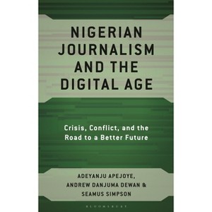Nigerian Journalism and the Digital Age - by  Adeyanju Apejoye & Andrew Danjuma Dewan & Seamus Simpson (Hardcover) - 1 of 1