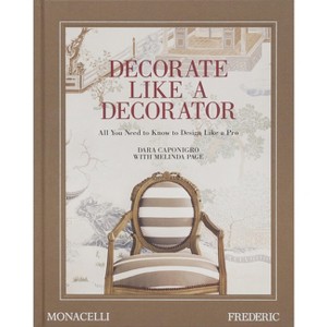 Decorate Like a Decorator - by  Dara Caponigro (Hardcover) - 1 of 1