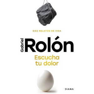 Escucha Tu Dolor: Diez Relatos de Vida / Listen to Your Pain - by  Gabriel Rolón (Paperback) - 1 of 1