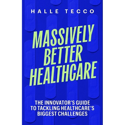 Massively Better Healthcare - by  Halle Tecco (Hardcover)