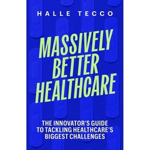 Massively Better Healthcare - by  Halle Tecco (Hardcover) - 1 of 1