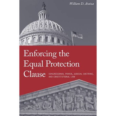 Enforcing the Equal Protection Clause - by  William D Araiza (Hardcover)