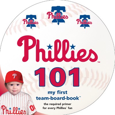 Philadelphia Phillies 101 - (Major League Baseball 101 Board Books) by  Brad M Epstein (Board Book)