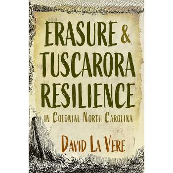 Erasure and Tuscarora Resilience in Colonial North Carolina - (Haudenosaunee and Indigenous Worlds) by David La Vere