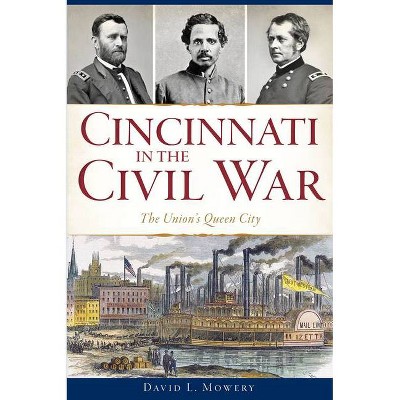 Cincinnati in the Civil War - by  David L Mowery (Paperback)