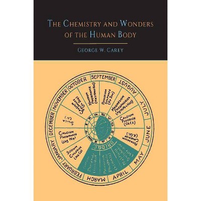 The Chemistry and Wonders of the Human Body - by  George W Carey (Paperback)