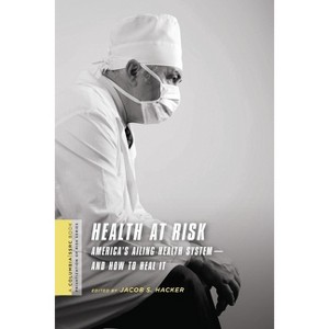 Health at Risk - (Columbia / Ssrc Book (Privatization of Risk)) by  Jacob Hacker (Paperback) - 1 of 1