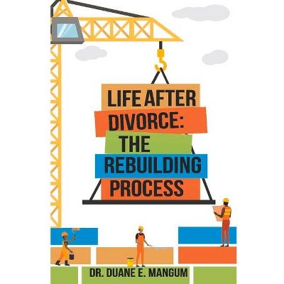 Life After Divorce: The Rebuilding Process - by  Duane E Mangum (Paperback)