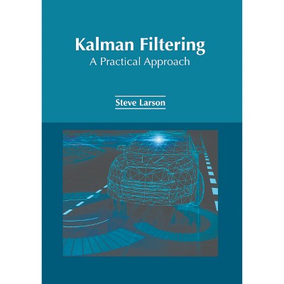 Kalman Filtering: A Practical Approach - by  Steve Larson (Hardcover)