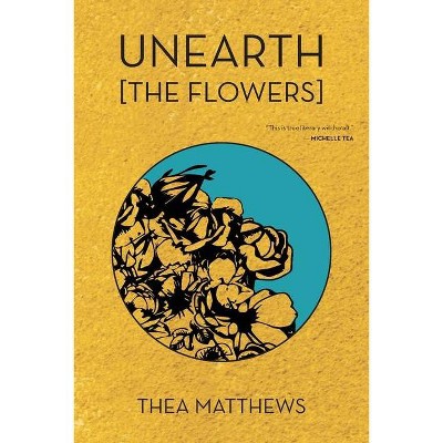 Unearth [The Flowers] - by  Thea Matthews (Paperback)