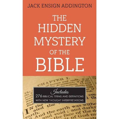 The Hidden Mystery of the Bible - by  Jack Ensign Addington (Paperback)