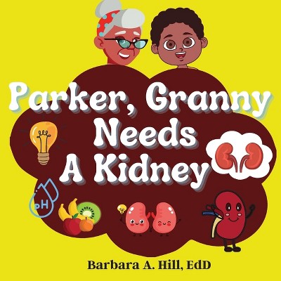 Parker Granny Needs a Kidney - by  Barbara A Hill (Paperback)
