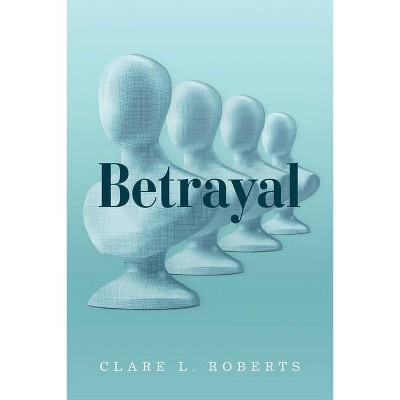 Betrayal - by  Clare L Roberts (Paperback)