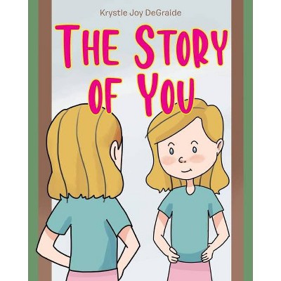 The Story of You - by  Krystle Joy DeGraide (Paperback)