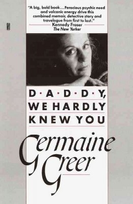 Daddy, We Hardly Knew You - by  Germaine Greer (Paperback)