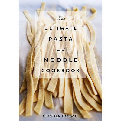 The Ultimate Pasta and Noodle Cookbook - by  Serena Cosmo (Hardcover)