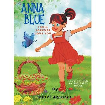 Anna Blue I Will Forever Love You - by  Kerri Aguirre (Hardcover)