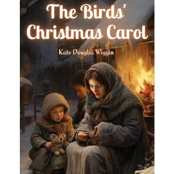 The Birds' Christmas Carol - by  Kate Douglas Wiggin (Paperback)