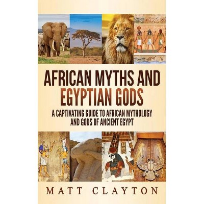 African Myths and Egyptian Gods - by  Matt Clayton (Hardcover)