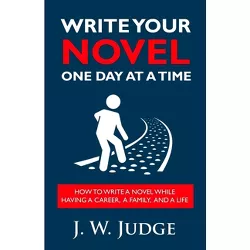 Write Your Novel One Day at a Time - by  J W Judge (Paperback)