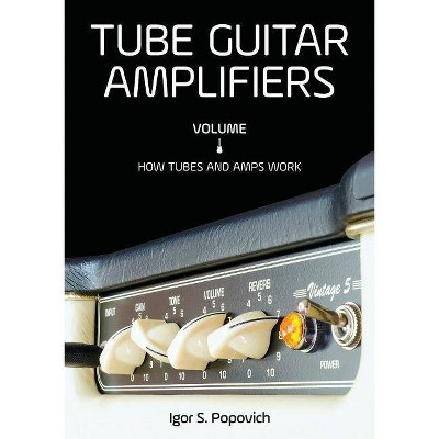 Tube Guitar Amplifiers Volume 1 - by  Igor S Popovich (Paperback)