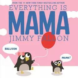 Everything Is Mama -  by Jimmy Fallon (Board Book)