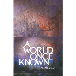 A World Once Known - by  Al Zolynas (Paperback) - 1 of 1