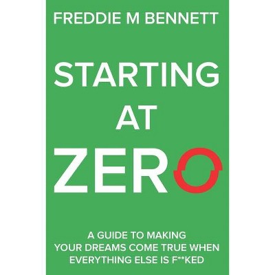 Starting at Zero - by  Freddie M Bennett (Paperback)