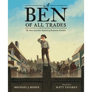 A Ben of All Trades: The Most Inventive Boyhood of Benjamin Franklin - by  Michael J Rosen (Hardcover) - 1 of 1