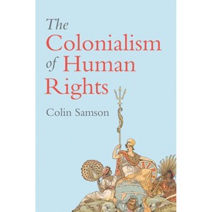 The Colonialism of Human Rights - by  Colin Samson (Paperback) - 1 of 1