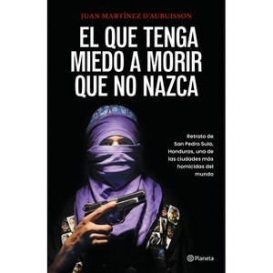El Que Tenga Miedo a Morir Que No Nazca: Retrato de San Pedro Sula, Honduras / Fear Death, Don't Be Born - by  Juan Martínez d'Aubu (Paperback) - 1 of 1