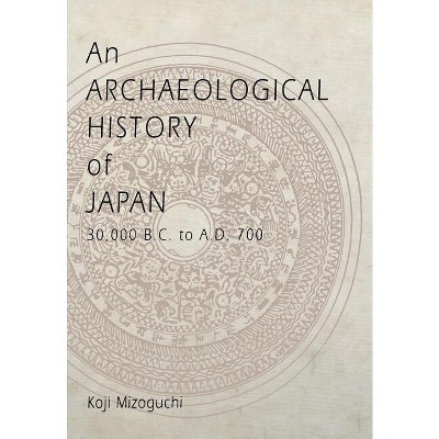 An Archaeological History of Japan, 30,000 B.C. to A.D. 700 - (Archaeology, Culture, and Society) by  Koji Mizoguchi (Hardcover)